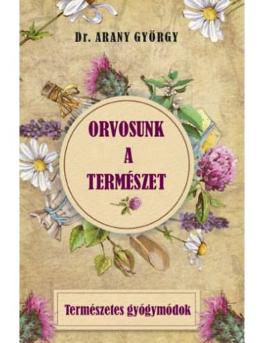 Orvosunk a természet - Természetes gyógymódok