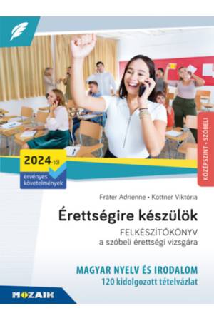 Érettségire készülök - MAGYAR NYELV ÉS IRODALOM FELKÉSZÍTŐKÖNYV a szóbeli érettségi vizsgára - 120 kidolgozott tételvázlat - Köz