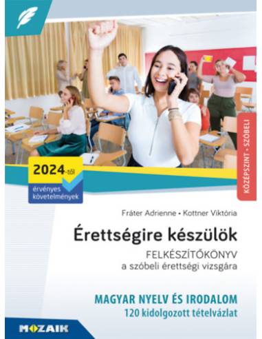 Érettségire készülök - MAGYAR NYELV ÉS IRODALOM FELKÉSZÍTŐKÖNYV a szóbeli érettségi vizsgára - 120 kidolgozott tételvázlat - Köz
