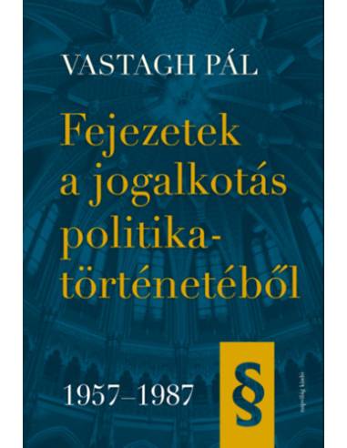 Fejezetek a jogalkotás politikatörténetéből 1957-1987
