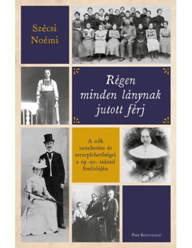 Régen minden lánynak jutott férj - A nők neveltetése és szereplehetőségei a 19-20. század fordulóján