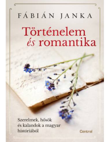 Történelem és romantika - Szerelmek, hősök és kalandok a magyar históriából