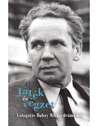 Játék és végzet - Válogatás Hubay Miklós drámáiból