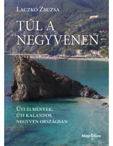 Túl a negyvenen - Úti élmények, úti kalandok negyven országban