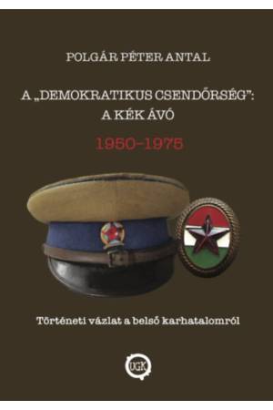 A demokratikus csendőrség: A kék Ávó 1950 - 1975 - Történeti vázlat a belső karhatalomról