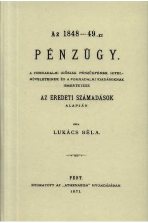 Az 1848-49-ki pénzügy. - A forradalmi időszak pénzügyének, hitelműveleteinek és a forradalmi kiadásoknak ismertetése az eredeti 