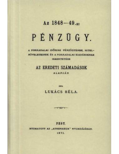Az 1848-49-ki pénzügy. - A forradalmi időszak pénzügyének, hitelműveleteinek és a forradalmi kiadásoknak ismertetése az eredeti 