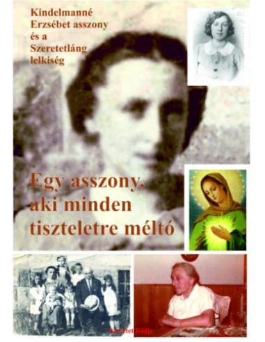 Egy asszony, aki minden tiszteletre méltó - Kindelmanné Erzsébet asszony és a Szeretetláng lelkiség