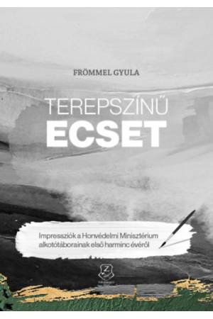 Terepszínű ecset - Impressziók a Honvédelmi Minisztérium alkotótáborainak első harminc évéről