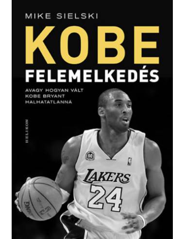 Felemelkedés - Avagy hogyan vált Kobe Bryant halhatatlanná