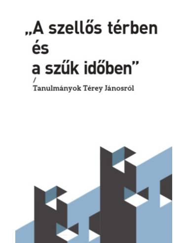 A szellős térben és a szűk időben - Tanulmányok Térey Jánosról