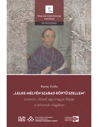 Lelke mélyén szabad röptű szellem - Lonovics József, egy magyar főpap a reformok világában