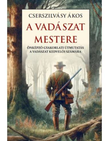 A vadászat mestere - Önképző gyakorlati útmutatás a vadászat kedvelői számára