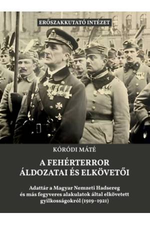A fehérterror áldozatai és elkövetői - Adattár a Magyar Nemzeti Hadsereg és más fegveres alakulatok által elkövetett gyilkosságo