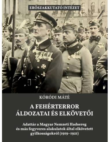 A fehérterror áldozatai és elkövetői - Adattár a Magyar Nemzeti Hadsereg és más fegveres alakulatok által elkövetett gyilkosságo