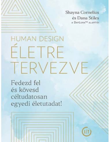 Human Design - Életre tervezve - Fedezd fel és kövesd céltudatosan egyedi életutadat!