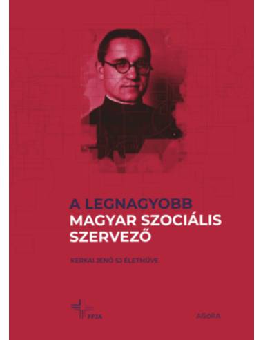 A legnagyobb magyar szociális szervező - Kerkai Jenő SJ életműve