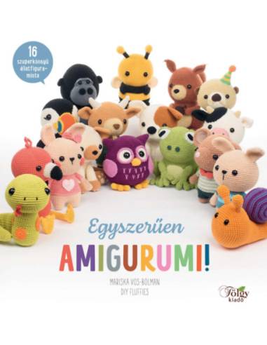Egyszerűen amigurumi! - 16 szuperkönnyű állatfigura-minta