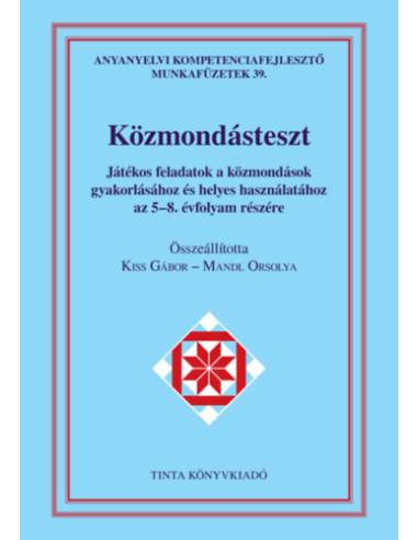 Közmondásteszt munkafüzet - Játékos feladatok a közmondások gyakorlásához és helyes használatához az 5-8. évfolyam részére
