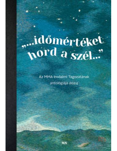 ...időmértéket hord a szél... - Az MMA Irodalmi Tagozatának antológiája 2024