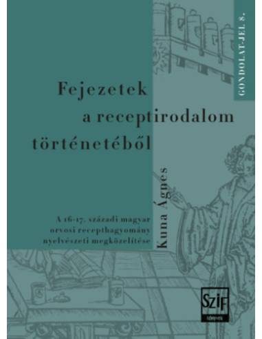 Fejezetek a receptirodalom történetéből - A 16-17. századi magyar orvosi recepthagyomány nyelvészeti megközelítése