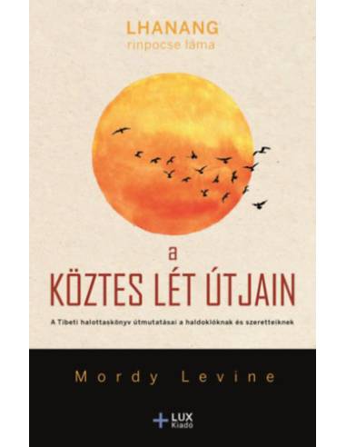 A köztes lét útjain - A Tibeti halottaskönyv útmutatásai a haldoklóknak és szeretteiknek
