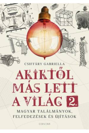 Akiktől más lett a világ 2. - Magyar találmányok, felfedezések és újítások