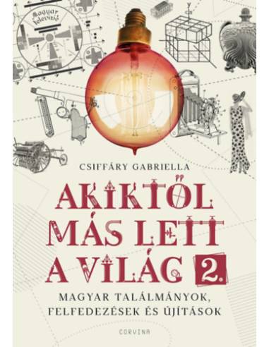 Akiktől más lett a világ 2. - Magyar találmányok, felfedezések és újítások