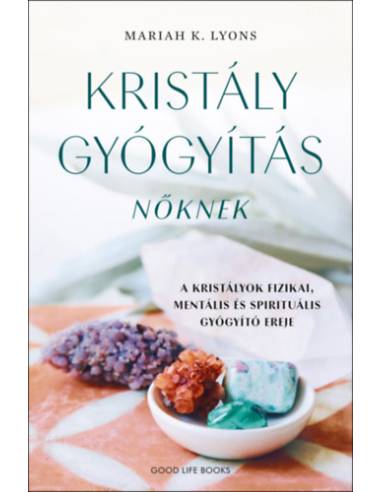 Kristálygyógyítás nőknek - A kristályok fizikai, mentális és spirituális gyógyító ereje