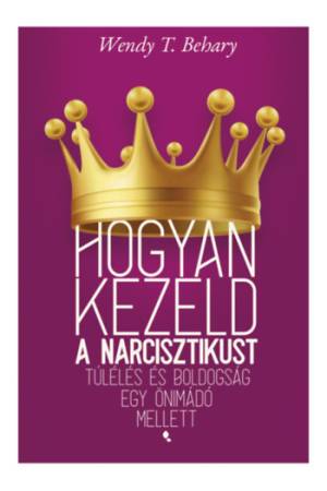 Hogyan kezeld a narcisztikust - Túlélés és boldogság egy önimádó mellett