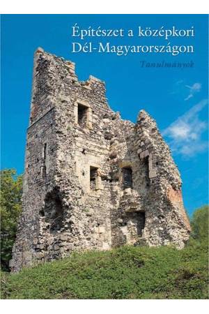 Építészet a középkori Dél-Magyarországon - Tanulmányok
