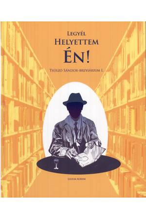 Legyél helyettem én! - Tsúszó Sándor-breviárium I.