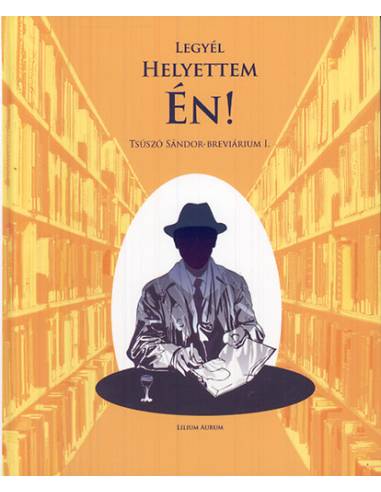 Legyél helyettem én! - Tsúszó Sándor-breviárium I.