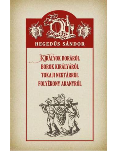 Királyok boráról, borok királyáról, tokaji nektárról, folyékony aranyról