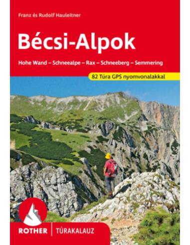 Bécsi-Alpok Rother túrakalauz - Hohe Wand-Schneealpe-Rax-Schneeberg-Semmering, 82 túra GPS nyomvonalakkal