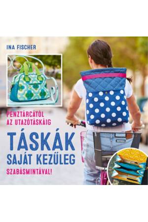 Táskák saját kezűleg - Pénztárcától az utazótáskáig