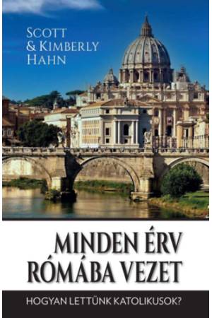 Minden érv Rómába vezet - Hogyan lettünk katolikusok?
