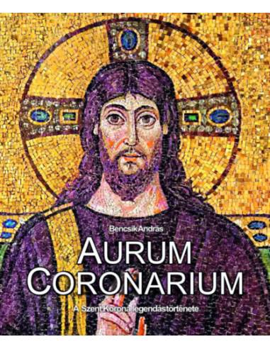 Aurum Coronarium - A Szent Korona legendás története