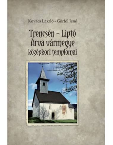 Trencsén-Liptó - Árva vármegye középkori templomai