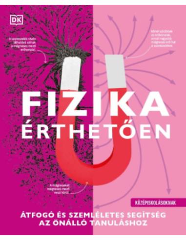 Fizika érthetően - Átfogó és szemléletes segítség az önálló tanuláshoz