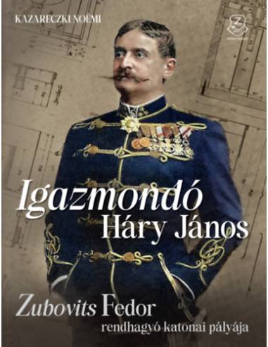 Igazmondó Háry János - Zubovits Fedor rendhagyó katonai pályája