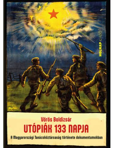 Utópiák 133 napja - A Magyarországi Tanácsköztársaság története dokumentumokban