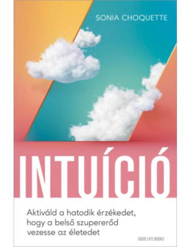 Intuíció - Aktiváld a hatodik érzékedet, hogy a belső szupererőd vezesse az életedet