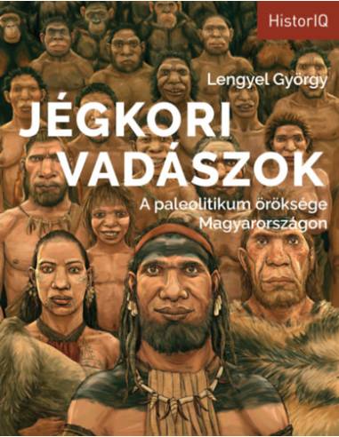 Jégkori vadászok - A paleolitikum öröksége Magyarországon