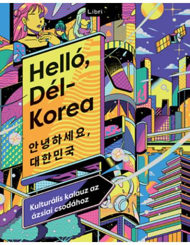 Helló, Dél-Korea - Kulturális kalauz az ázsiai csodához