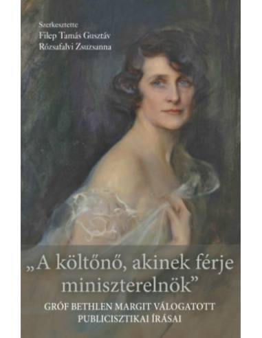 A költőnő, akinek férje miniszterelnök - Gróf Bethlen Margit válogatott publicisztikai írásai