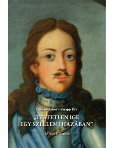 Testetlen ige egy szellemi hazában - Mikes Kelemen