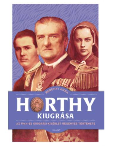 Horthy kiugrása - Az 1944-es kiugrási kísérlet regényes története