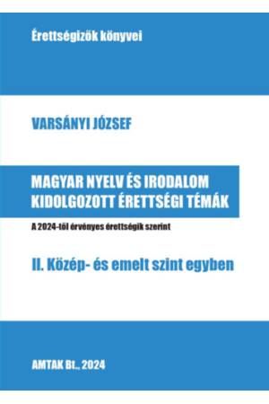 Magyar nyelv és irodalom kidolgozott érettségi témák - II. Közép- és emelt szint egyben 2