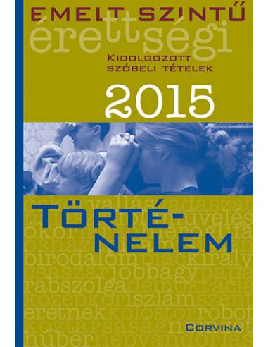 Emelt szintű érettségi 2015 - Kidolgozott szóbeli tételek - Történelem